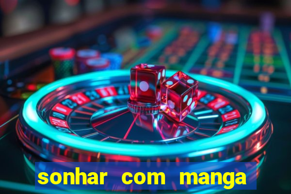 sonhar com manga no jogo do bicho